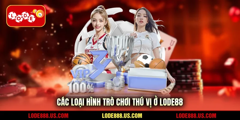 Các loại hình trò chơi thú vị ở LODE88