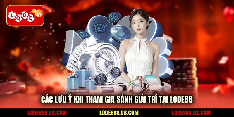Các lưu ý khi tham gia sảnh giải trí tại LODE88