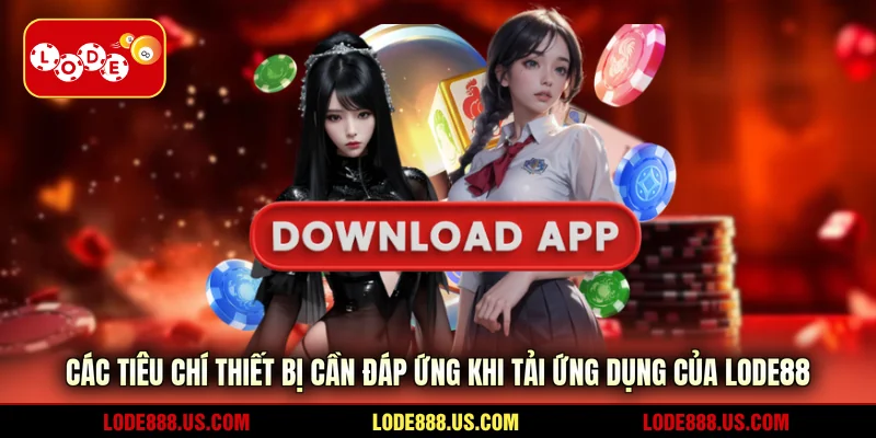 Các tiêu chí thiết bị cần đáp ứng khi tải ứng dụng của LODE88