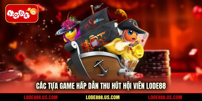 Các tựa game hấp dẫn thu hút hội viên LODE88