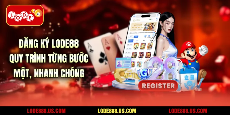 Đăng Ký LODE88 - Quy Trình Từng Bước Một, Nhanh Chóng