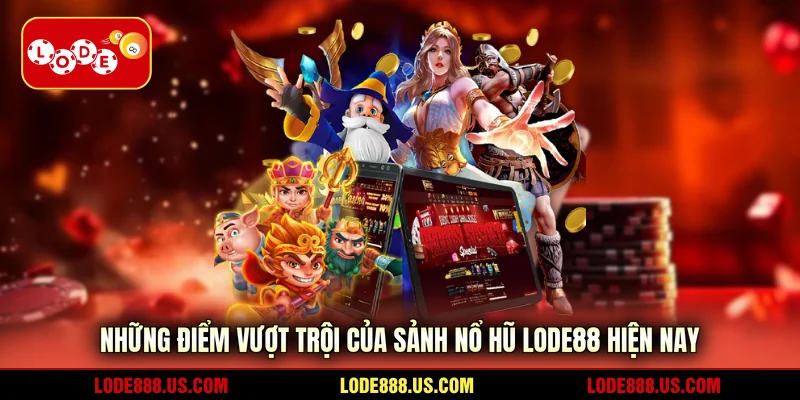 Những điểm vượt trội của sảnh nổ hũ LODE88 hiện nay