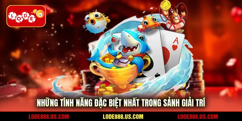 Những tính năng đặc biệt nhất trong sảnh giải trí