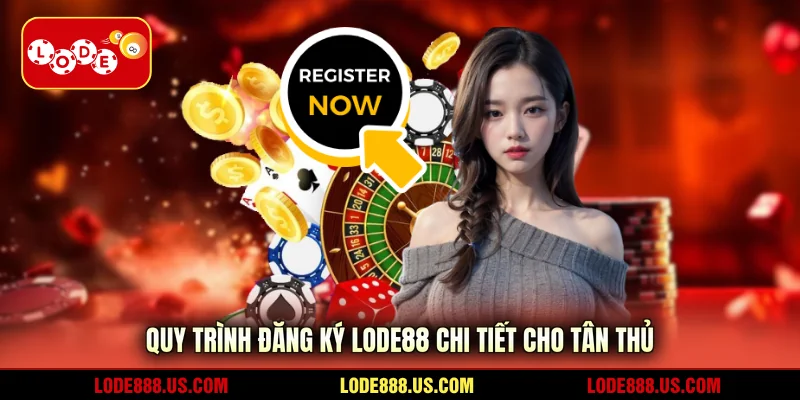 Quy trình đăng ký LODE88 chi tiết cho tân thủ