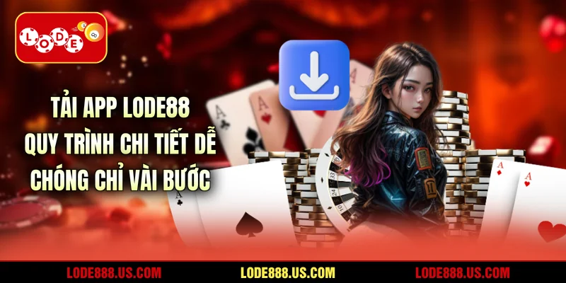 Tải App LODE88 - Quy Trình Chi Tiết Dễ Chóng Chỉ Vài Bước