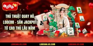 Thủ Thuật Quay Hũ LODE88 - Săn Jackpot Từ Cao Thủ Lâu Năm