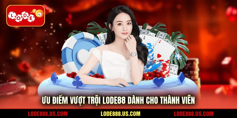 Ưu điểm vượt trội LODE88 dành cho thành viên